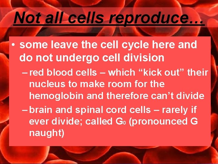 Not all cells reproduce… • some leave the cell cycle here and do not