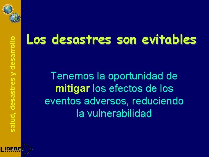 salud, desastres y desarrollo Los desastres son evitables Tenemos la oportunidad de mitigar los