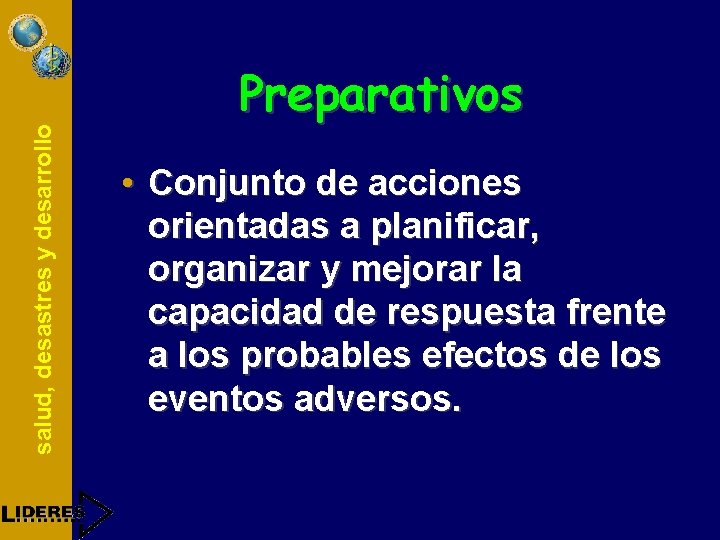 salud, desastres y desarrollo Preparativos • Conjunto de acciones orientadas a planificar, organizar y