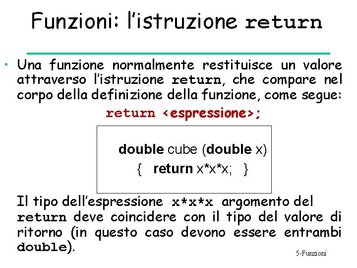 Funzioni: l’istruzione return • Una funzione normalmente restituisce un valore attraverso l’istruzione return, che