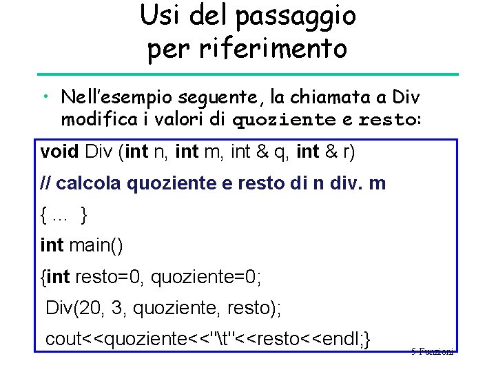 Usi del passaggio per riferimento • Nell’esempio seguente, la chiamata a Div modifica i