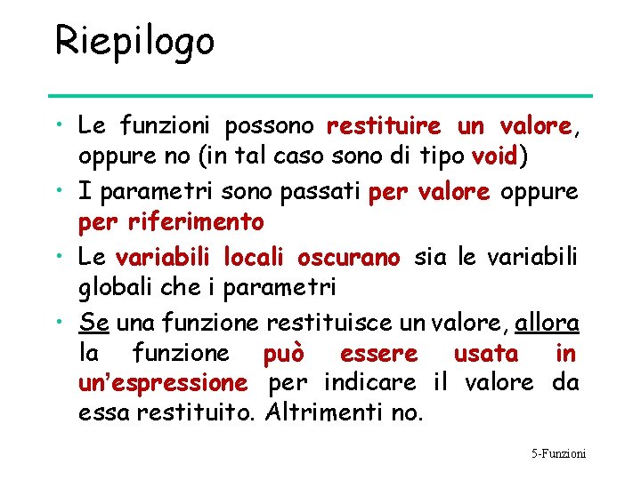 Riepilogo • Le funzioni possono restituire un valore, oppure no (in tal caso sono