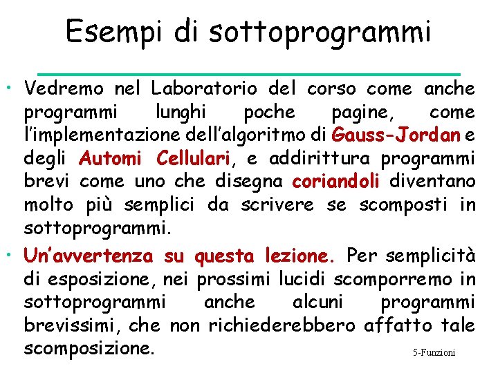 Esempi di sottoprogrammi • Vedremo nel Laboratorio del corso come anche programmi lunghi poche