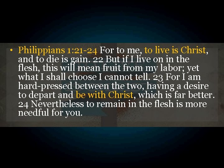  • Philippians 1: 21 -24 For to me, to live is Christ, and
