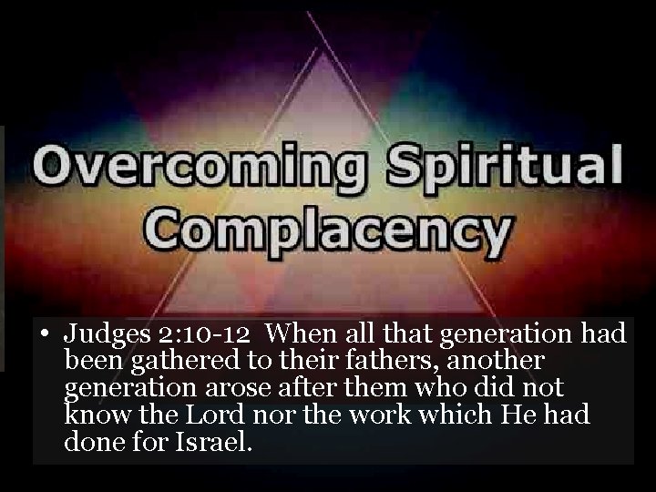  • Judges 2: 10 -12 When all that generation had been gathered to