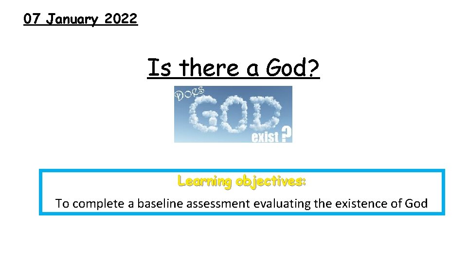 07 January 2022 Is there a God? Learning objectives: To complete a baseline assessment