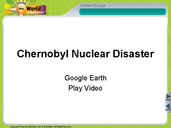 Eastern Europe Chernobyl Nuclear Disaster Google Earth Play Video Copyright © Pearson Education, Inc.
