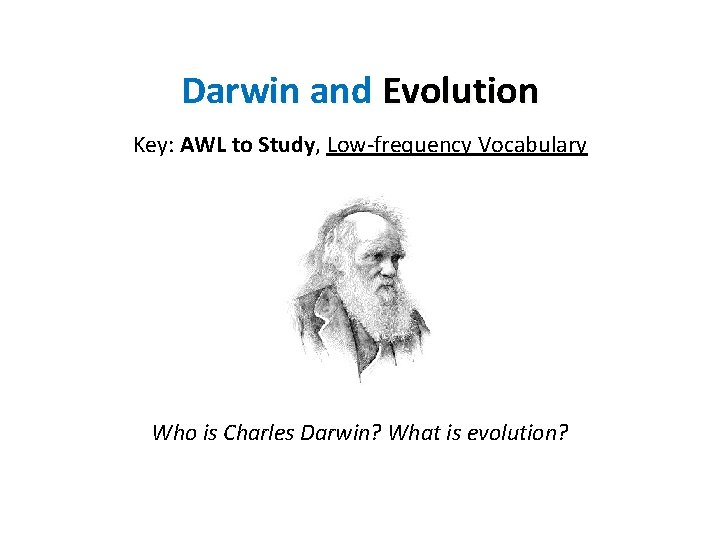 Darwin and Evolution Key: AWL to Study, Low-frequency Vocabulary Who is Charles Darwin? What