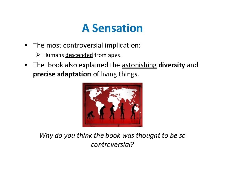 A Sensation • The most controversial implication: Ø Humans descended from apes. • The