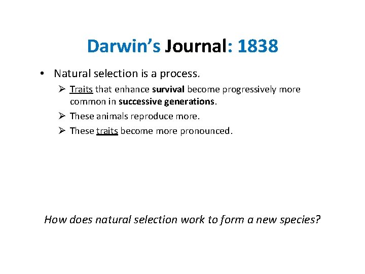 Darwin’s Journal: 1838 • Natural selection is a process. Ø Traits that enhance survival