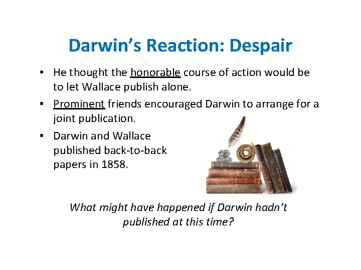 Darwin’s Reaction: Despair • He thought the honorable course of action would be to