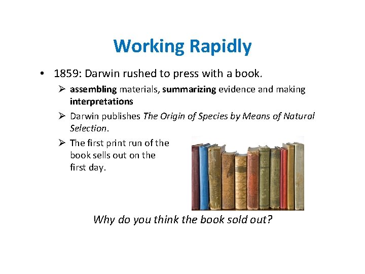 Working Rapidly • 1859: Darwin rushed to press with a book. Ø assembling materials,