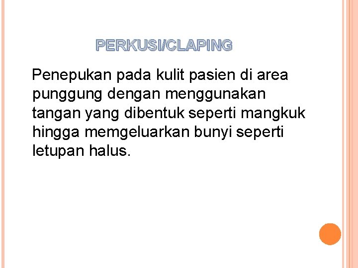 PERKUSI/CLAPING Penepukan pada kulit pasien di area punggung dengan menggunakan tangan yang dibentuk seperti