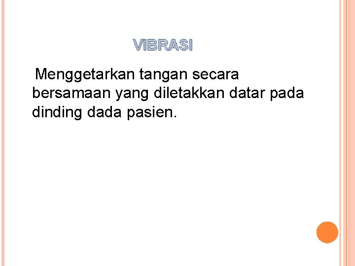 VIBRASI Menggetarkan tangan secara bersamaan yang diletakkan datar pada dinding dada pasien. 