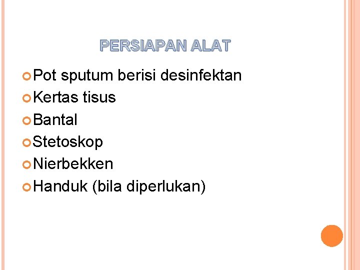 PERSIAPAN ALAT Pot sputum berisi desinfektan Kertas tisus Bantal Stetoskop Nierbekken Handuk (bila diperlukan)