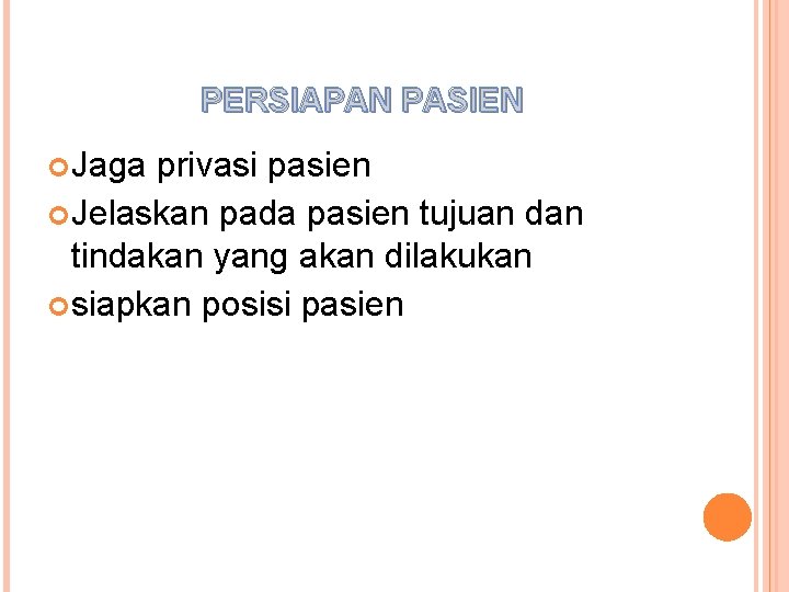 PERSIAPAN PASIEN Jaga privasi pasien Jelaskan pada pasien tujuan dan tindakan yang akan dilakukan