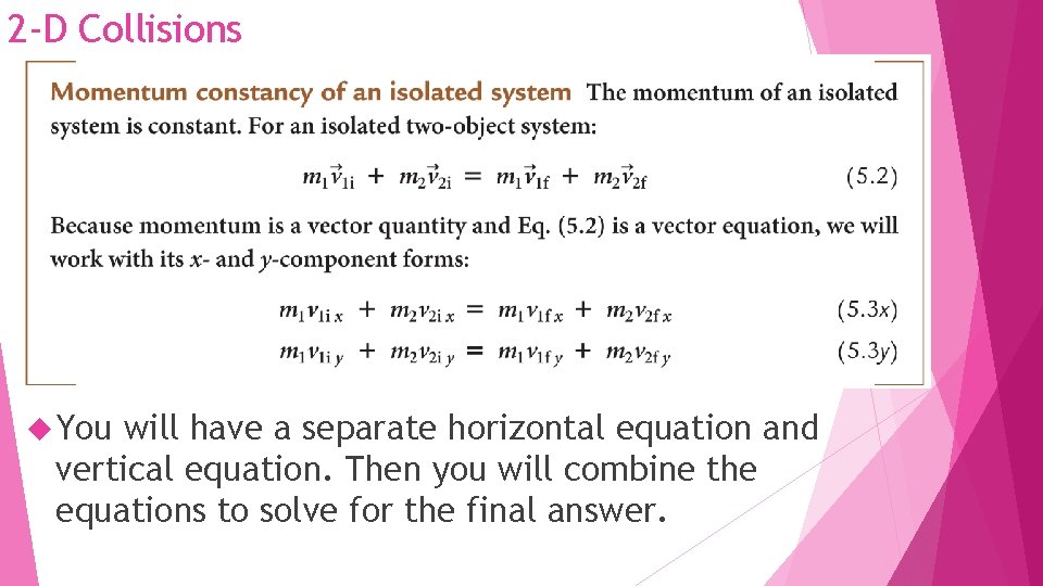 2 -D Collisions You will have a separate horizontal equation and vertical equation. Then