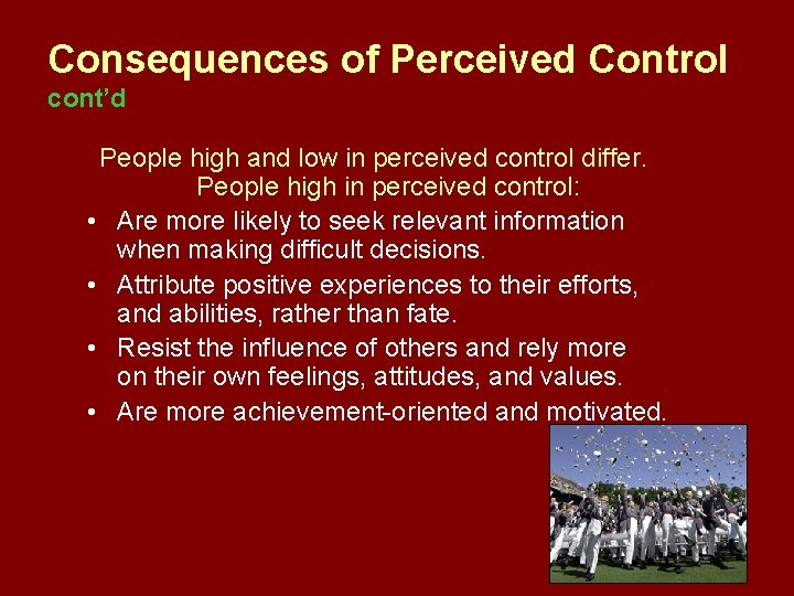 Consequences of Perceived Control cont’d People high and low in perceived control differ. People