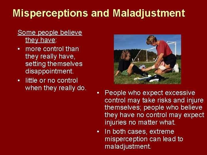 Misperceptions and Maladjustment Some people believe they have: • more control than they really