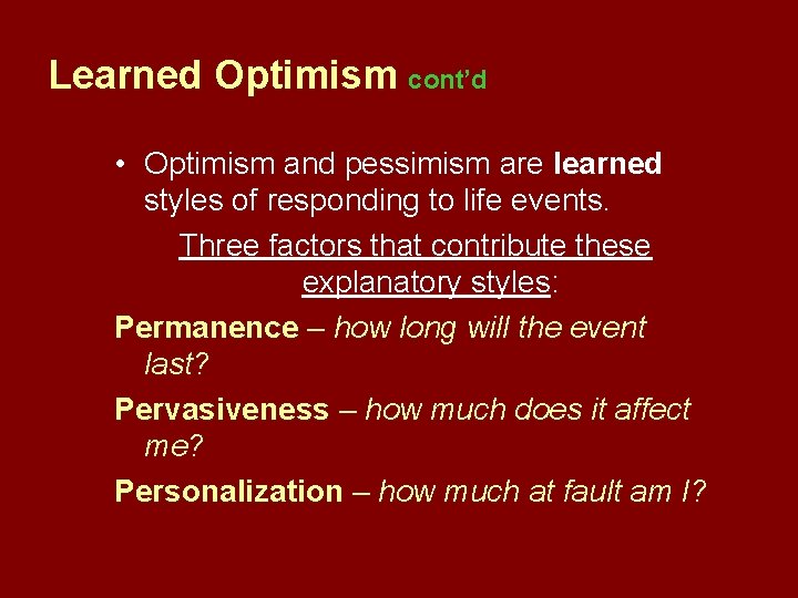 Learned Optimism cont’d • Optimism and pessimism are learned styles of responding to life