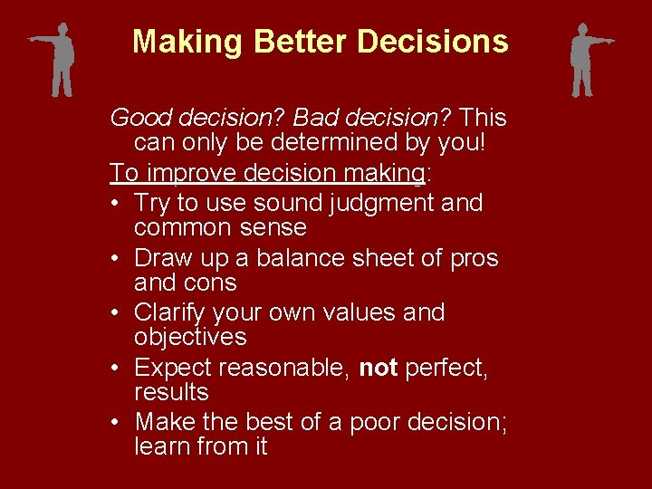 Making Better Decisions Good decision? Bad decision? This can only be determined by you!