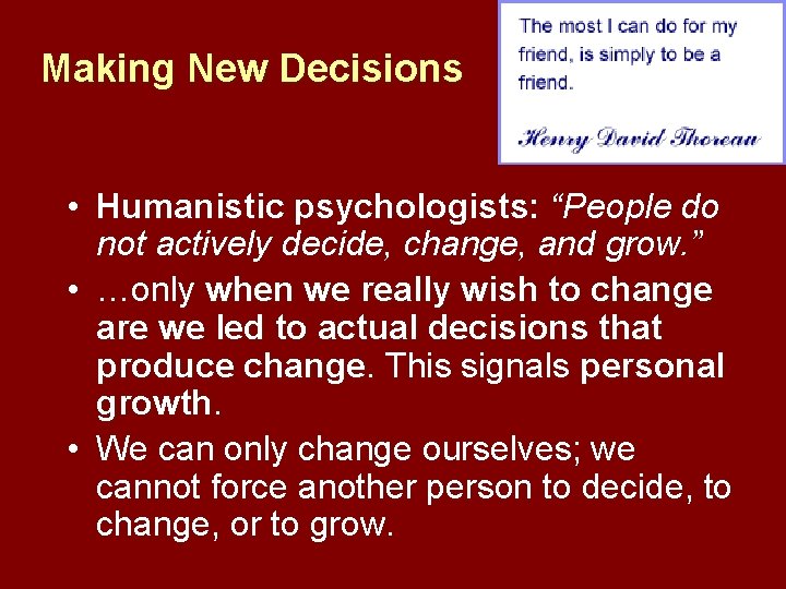 Making New Decisions • Humanistic psychologists: “People do not actively decide, change, and grow.