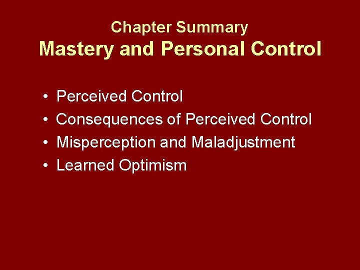 Chapter Summary Mastery and Personal Control • • Perceived Control Consequences of Perceived Control