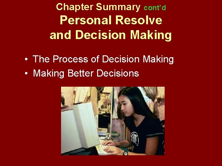 Chapter Summary cont’d Personal Resolve and Decision Making • The Process of Decision Making