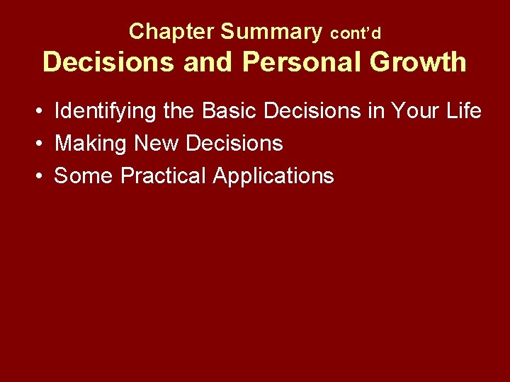 Chapter Summary cont’d Decisions and Personal Growth • Identifying the Basic Decisions in Your