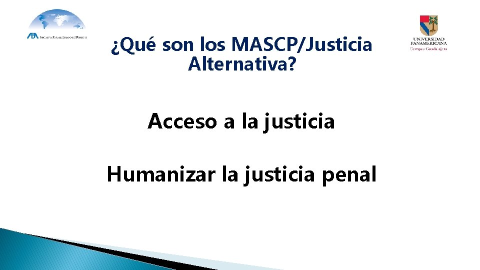 ¿Qué son los MASCP/Justicia Alternativa? Acceso a la justicia Humanizar la justicia penal 