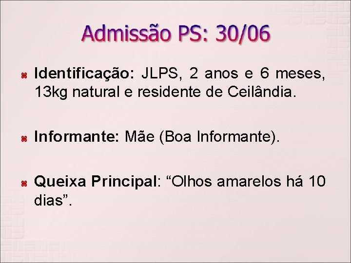  Identificação: JLPS, 2 anos e 6 meses, 13 kg natural e residente de