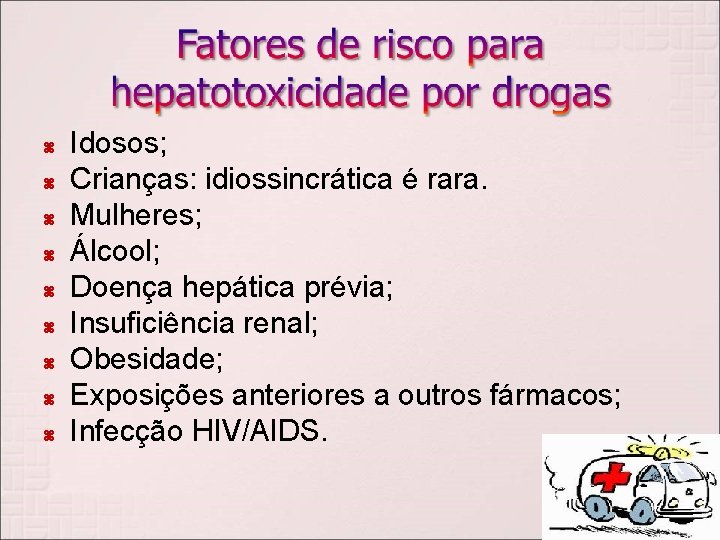  Idosos; Crianças: idiossincrática é rara. Mulheres; Álcool; Doença hepática prévia; Insuficiência renal; Obesidade;