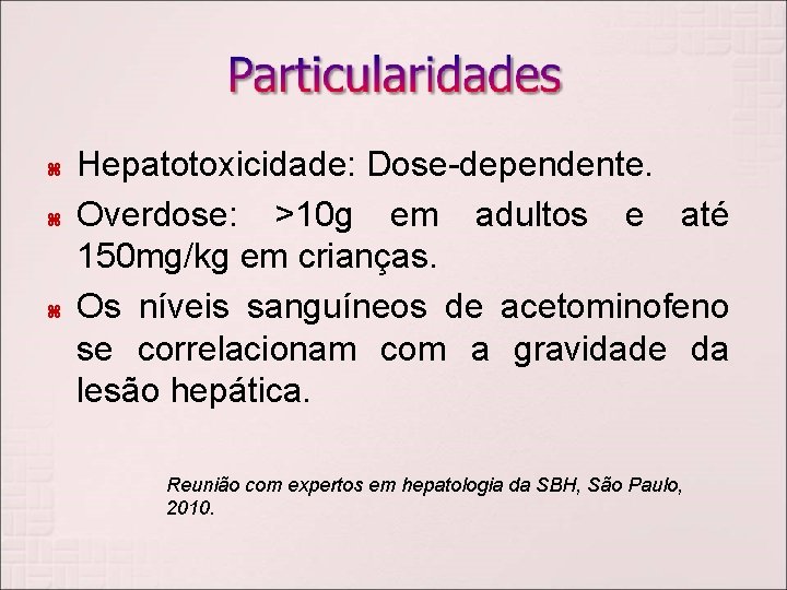  Hepatotoxicidade: Dose-dependente. Overdose: >10 g em adultos e até 150 mg/kg em crianças.