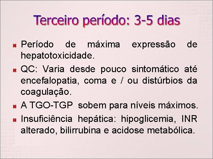  Período de máxima expressão de hepatotoxicidade. QC: Varia desde pouco sintomático até encefalopatia,