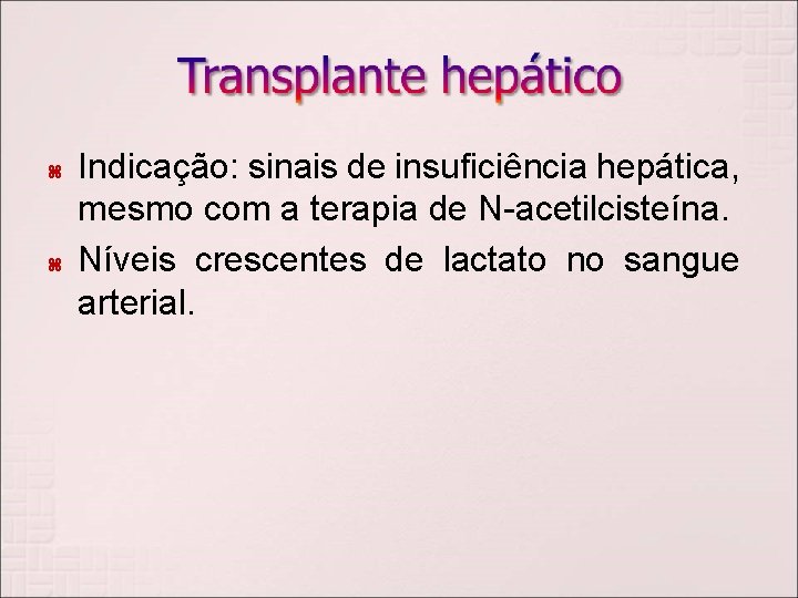  Indicação: sinais de insuficiência hepática, mesmo com a terapia de N-acetilcisteína. Níveis crescentes