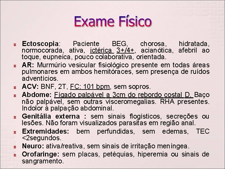  Ectoscopia: Paciente BEG, chorosa, hidratada, normocorada, ativa, ictérica 3+/4+, acianótica, afebril ao toque,