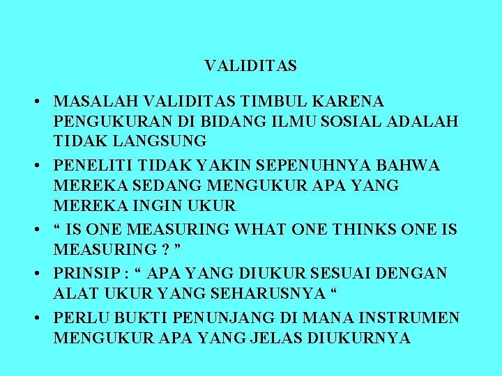 VALIDITAS • MASALAH VALIDITAS TIMBUL KARENA PENGUKURAN DI BIDANG ILMU SOSIAL ADALAH TIDAK LANGSUNG