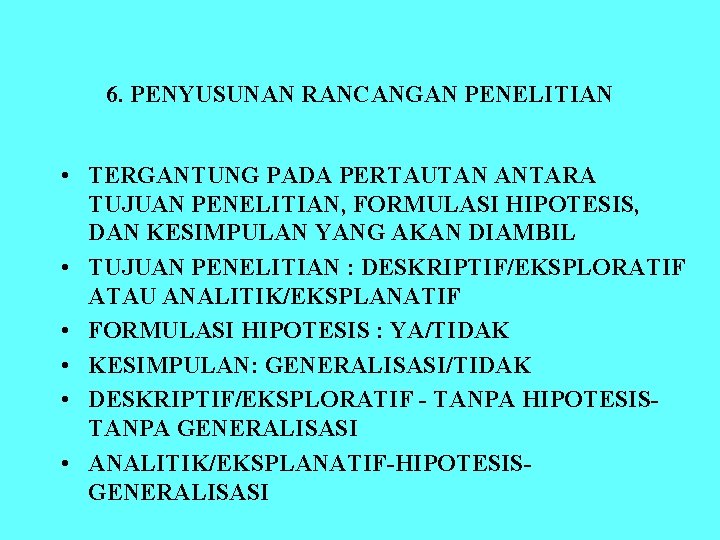 6. PENYUSUNAN RANCANGAN PENELITIAN • TERGANTUNG PADA PERTAUTAN ANTARA TUJUAN PENELITIAN, FORMULASI HIPOTESIS, DAN