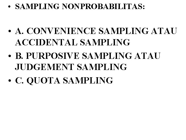  • SAMPLING NONPROBABILITAS: • A. CONVENIENCE SAMPLING ATAU ACCIDENTAL SAMPLING • B. PURPOSIVE