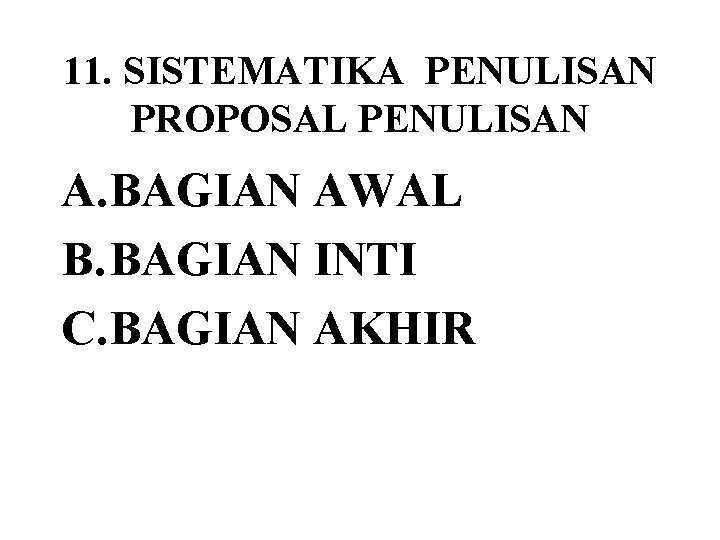 11. SISTEMATIKA PENULISAN PROPOSAL PENULISAN A. BAGIAN AWAL B. BAGIAN INTI C. BAGIAN AKHIR