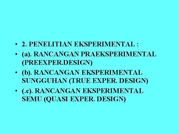  • 2. PENELITIAN EKSPERIMENTAL : • (a). RANCANGAN PRAEKSPERIMENTAL (PREEXPER. DESIGN) • (b).