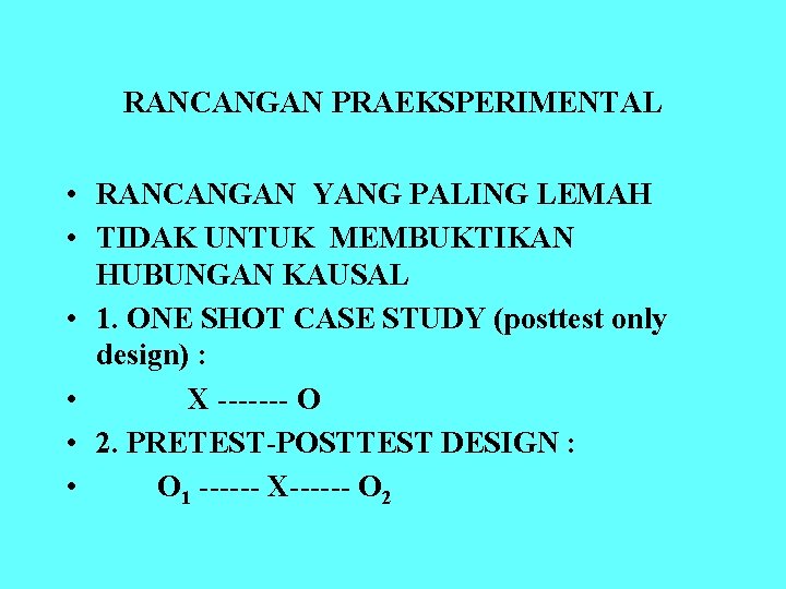 RANCANGAN PRAEKSPERIMENTAL • RANCANGAN YANG PALING LEMAH • TIDAK UNTUK MEMBUKTIKAN HUBUNGAN KAUSAL •