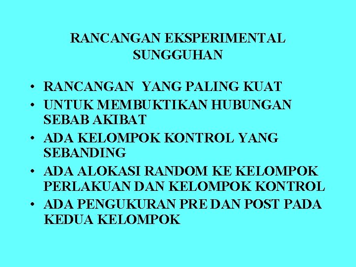 RANCANGAN EKSPERIMENTAL SUNGGUHAN • RANCANGAN YANG PALING KUAT • UNTUK MEMBUKTIKAN HUBUNGAN SEBAB AKIBAT