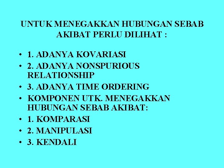 UNTUK MENEGAKKAN HUBUNGAN SEBAB AKIBAT PERLU DILIHAT : • 1. ADANYA KOVARIASI • 2.