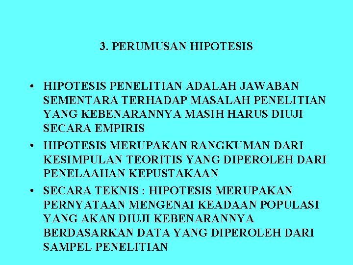 3. PERUMUSAN HIPOTESIS • HIPOTESIS PENELITIAN ADALAH JAWABAN SEMENTARA TERHADAP MASALAH PENELITIAN YANG KEBENARANNYA