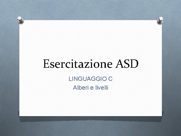 Esercitazione ASD LINGUAGGIO C Alberi e livelli 