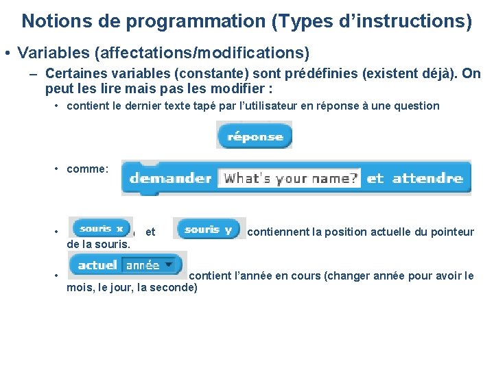 Notions de programmation (Types d’instructions) • Variables (affectations/modifications) – Certaines variables (constante) sont prédéfinies Notions de programmation (Types d’instructions) • Variables (affectations/modifications) – Certaines variables (constante) sont prédéfinies