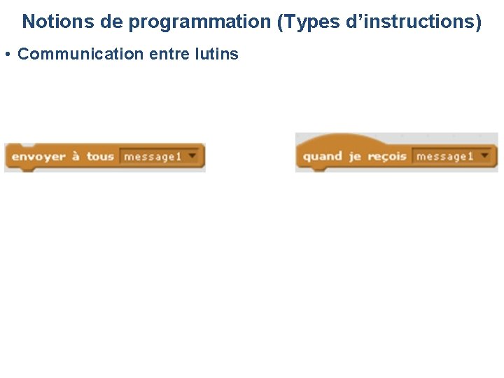 Notions de programmation (Types d’instructions) • Communication entre lutins Notions de programmation (Types d’instructions) • Communication entre lutins