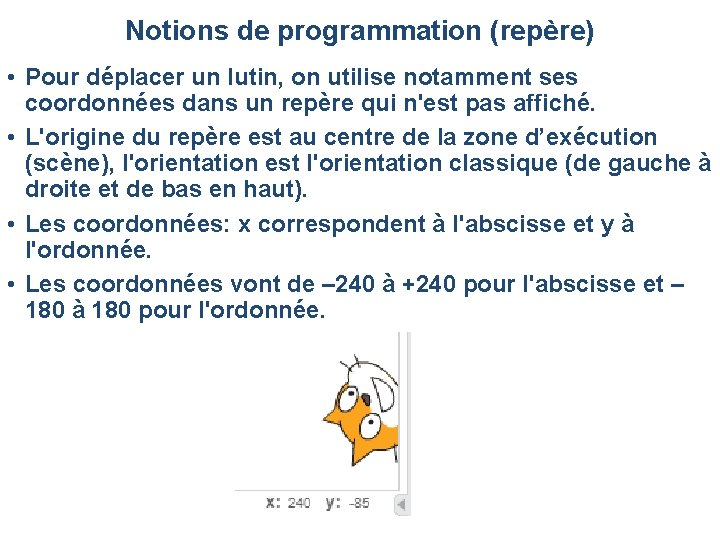 Notions de programmation (repère) • Pour déplacer un lutin, on utilise notamment ses coordonnées Notions de programmation (repère) • Pour déplacer un lutin, on utilise notamment ses coordonnées