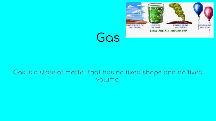 Gas is a state of matter that has no fixed shape and no fixed